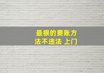 最狠的要账方法不违法 上门